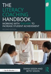 The Literacy Coaching Handbook : Working With Teachers to Increase Student Achievement