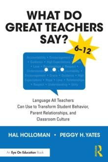 What Do Great Teachers Say? : Language All Teachers Can Use to Transform Student Behavior, Parent Relationships, and Classroom Culture 6-12