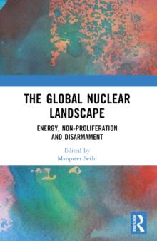 The Global Nuclear Landscape : Energy, Non-proliferation and Disarmament