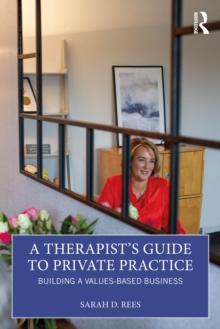 A Therapists Guide to Private Practice : Building a Values-based Business