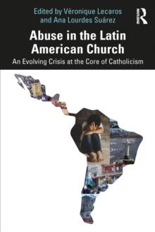 Abuse in the Latin American Church : An Evolving Crisis at the Core of Catholicism