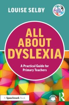 All About Dyslexia: A Practical Guide for Primary Teachers