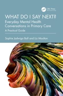 What do I say next? Everyday Mental Health Conversations in Primary Care : A Practical Guide