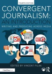 Convergent Journalism: An Introduction : Writing and Producing Across Media