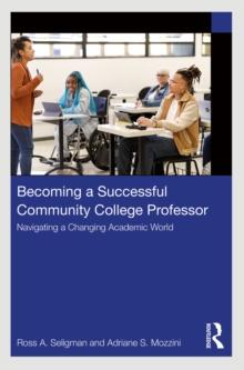 Becoming a Successful Community College Professor : Navigating a Changing Academic World