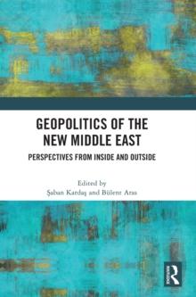 Geopolitics of the New Middle East : Perspectives from Inside and Outside