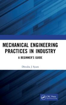 Mechanical Engineering Practices in Industry : A Beginners Guide