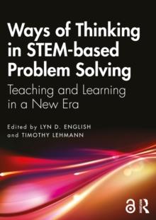 Ways of Thinking in STEM-based Problem Solving : Teaching and Learning in a New Era