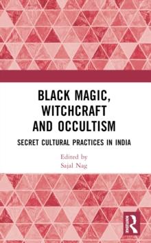 Black Magic, Witchcraft and Occultism : Secret Cultural Practices in India