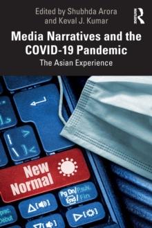 Media Narratives and the COVID-19 Pandemic : The Asian Experience