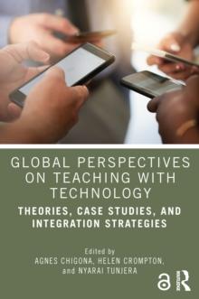 Global Perspectives on Teaching with Technology : Theories, Case Studies, and Integration Strategies