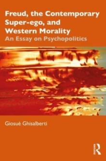 Freud, the Contemporary Super-ego, and Western Morality : An Essay on Psychopolitics