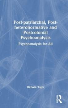 Post-patriarchal, Post-heteronormative, and Postcolonial Psychoanalysis : Psychoanalysis for All