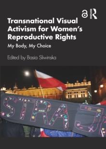 Transnational Visual Activism for Womens Reproductive Rights : My Body, My Choice