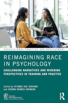 Reimagining Race in Psychology : Challenging Narratives and Widening Perspectives in Training and Practice