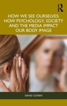 How We See Ourselves : How Psychology, Society and the Media Impact our Body Image