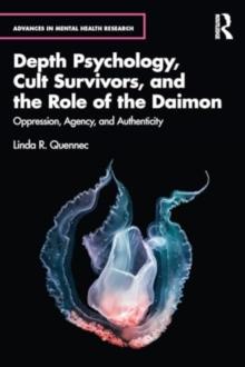 Depth Psychology, Cult Survivors, and the Role of the Daimon : Oppression, Agency, and Authenticity