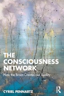 The Consciousness Network : How the Brain Creates our Reality