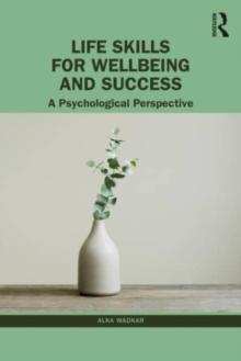 Life Skills for Wellbeing and Success : A Psychological Perspective