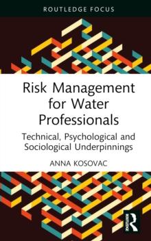 Risk Management for Water Professionals : Technical, Psychological and Sociological Underpinnings