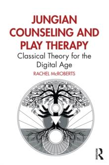 Jungian Counseling and Play Therapy : Classical Theory for the Digital Age