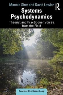 Systems Psychodynamics : Theorist and Practitioner Voices from the Field