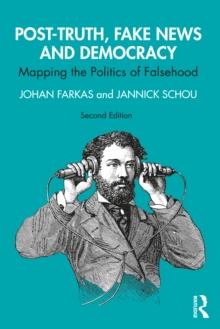 Post-Truth, Fake News and Democracy : Mapping the Politics of Falsehood