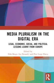 Media Pluralism in the Digital Era : Legal, Economic, Social, and Political Lessons Learnt from Europe