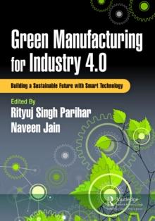 Green Manufacturing for Industry 4.0 : Building a Sustainable Future with Smart Technology