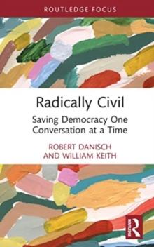 Radically Civil : Saving Democracy One Conversation at a Time