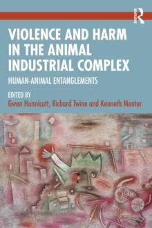 Violence and Harm in the Animal Industrial Complex : Human-Animal Entanglements