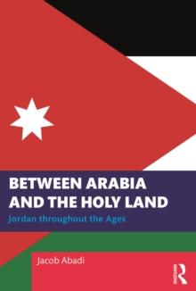 Between Arabia and the Holy Land : Jordan throughout the Ages