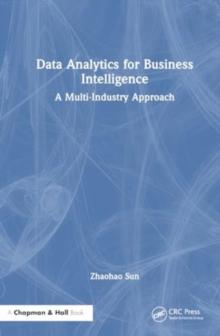 Data Analytics for Business Intelligence : A Multi-Industry Approach