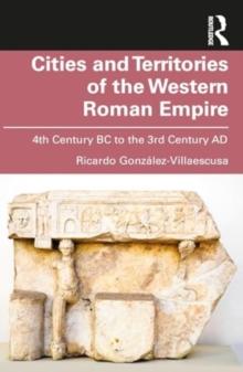 Cities and Territories of the Western Roman Empire : 4th Century BC to the 3rd Century AD