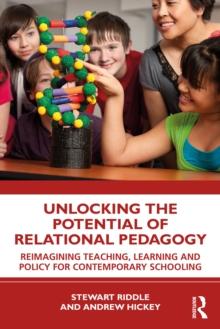 Unlocking the Potential of Relational Pedagogy : Reimagining Teaching, Learning and Policy for Contemporary Schooling