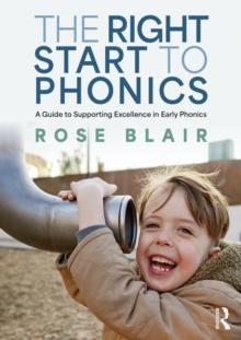 The Right Start to Phonics : A Guide to Supporting Excellence in Early Phonics