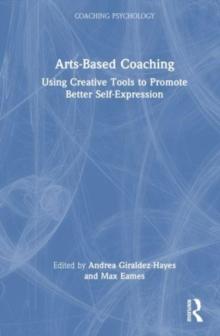 Arts-Based Coaching : Using Creative Tools to Promote Better Self-Expression