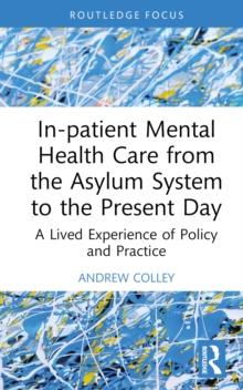 In-patient Mental Health Care from the Asylum System to the Present Day : A Lived Experience of Policy and Practice