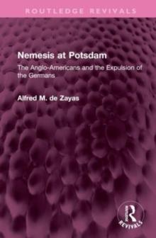 Nemesis at Potsdam : The Anglo-Americans and the Expulsion of the Germans