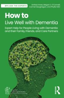 How to Live Well with Dementia : Expert Help for People Living with Dementia and their Family, Friends, and Care Partners