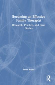 Becoming an Effective Family Therapist : Research, Practice, and Case Stories