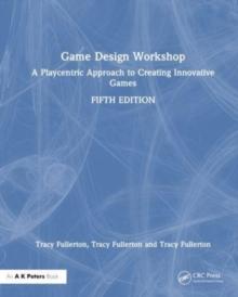 Game Design Workshop : A Playcentric Approach to Creating Innovative Games