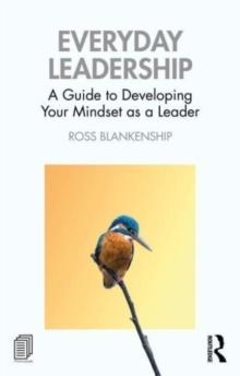 Everyday Leadership : A Guide to Developing Your Mindset as a Leader