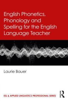 English Phonetics, Phonology and Spelling for the English Language Teacher