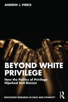 Beyond White Privilege : How the Politics of Privilege Hijacked Anti-Racism