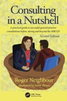 Consulting in a Nutshell : A practical guide to successful general practice consultations before, during and beyond the MRCGP