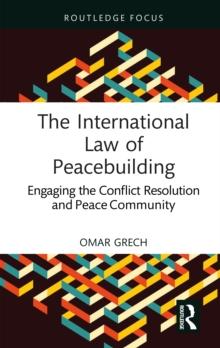 The International Law of Peacebuilding : Engaging the Conflict Resolution and Peace Community