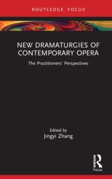 New Dramaturgies of Contemporary Opera : The Practitioners Perspectives