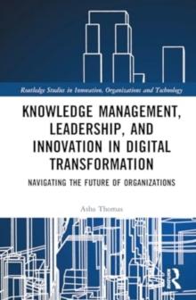 Knowledge Management, Leadership, and Innovation in Digital Transformation : Navigating the Future of Organizations