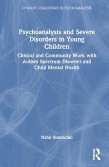 Psychoanalysis and Severe Disorders in Young Children : Clinical and Community Work with Autism Spectrum Disorder and Child Mental Health